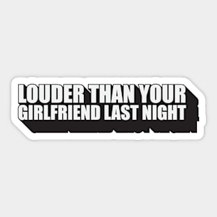 Louder Than Your Girlfriend Last Night Sticker